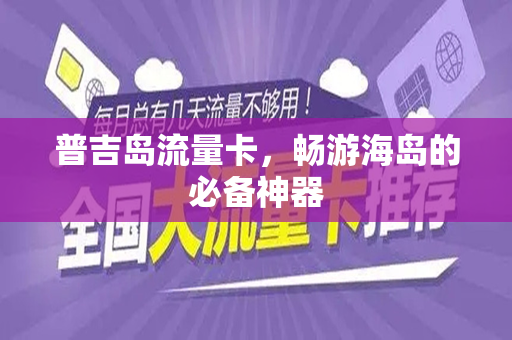普吉岛流量卡，畅游海岛的必备神器