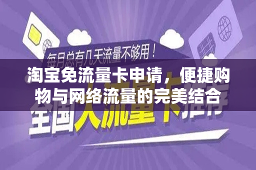 淘宝免流量卡申请，便捷购物与网络流量的完美结合