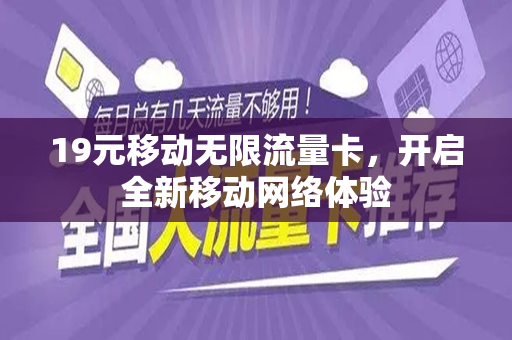 19元移动无限流量卡，开启全新移动网络体验