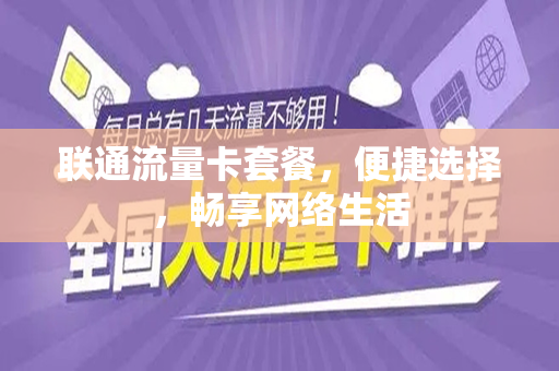 联通流量卡套餐，便捷选择，畅享网络生活