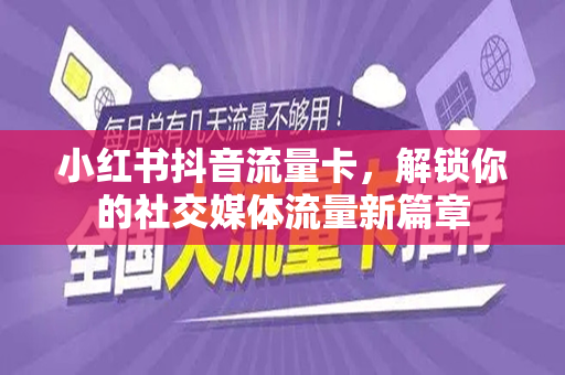 小红书抖音流量卡，解锁你的社交媒体流量新篇章