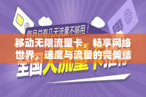 移动无限流量卡，畅享网络世界，速度与流量的完美结合