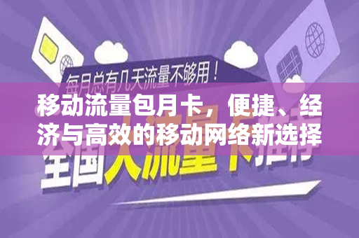 移动流量包月卡，便捷、经济与高效的移动网络新选择