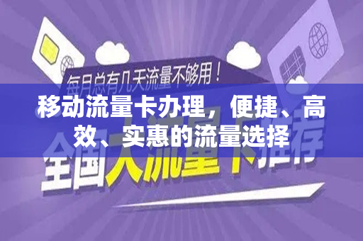 移动流量卡办理，便捷、高效、实惠的流量选择