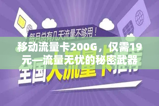 移动流量卡200G，仅需19元—流量无忧的秘密武器