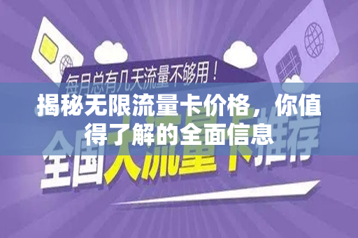 揭秘无限流量卡价格，你值得了解的全面信息