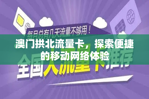 澳门拱北流量卡，探索便捷的移动网络体验