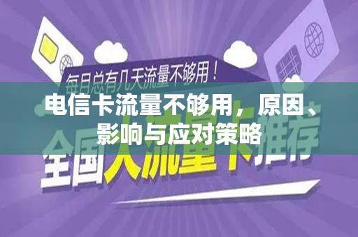 电信卡流量不够用，原因、影响与应对策略