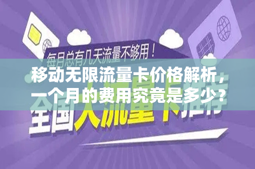 移动无限流量卡价格解析，一个月的费用究竟是多少？