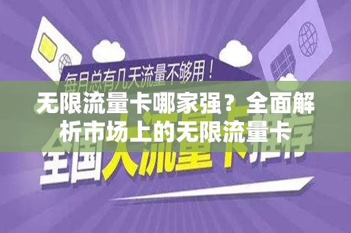 无限流量卡哪家强？全面解析市场上的无限流量卡