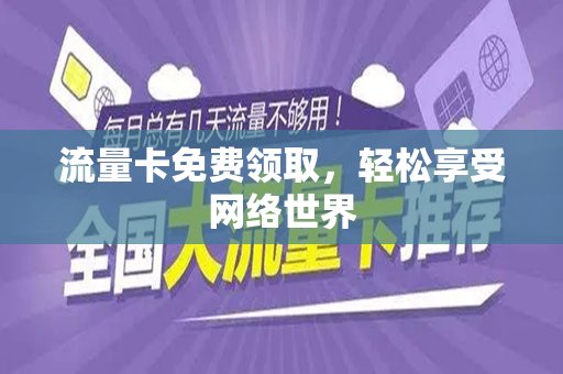 流量卡免费领取，轻松享受网络世界