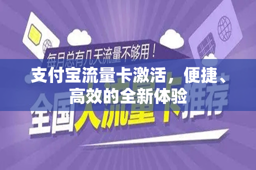 支付宝流量卡激活，便捷、高效的全新体验