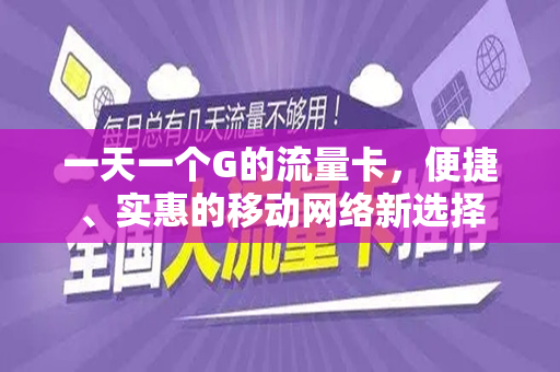 一天一个G的流量卡，便捷、实惠的移动网络新选择