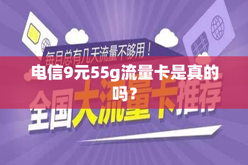 电信9元55g流量卡是真的吗？