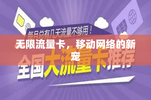 无限流量卡，移动网络的新宠