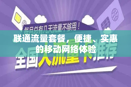联通流量套餐，便捷、实惠的移动网络体验