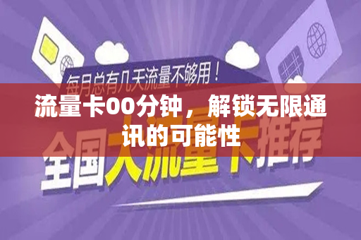 流量卡00分钟，解锁无限通讯的可能性