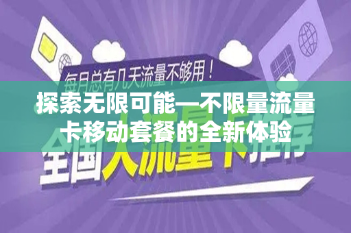 探索无限可能—不限量流量卡移动套餐的全新体验