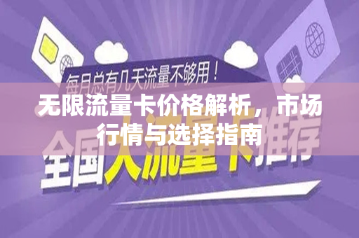 无限流量卡价格解析，市场行情与选择指南