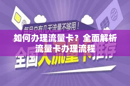 如何办理流量卡？全面解析流量卡办理流程