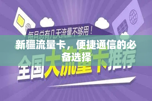 新疆流量卡，便捷通信的必备选择