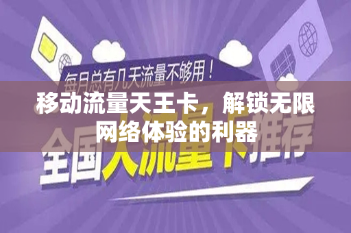 移动流量天王卡，解锁无限网络体验的利器