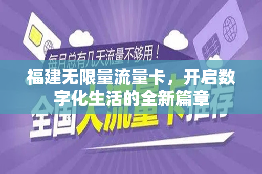 福建无限量流量卡，开启数字化生活的全新篇章