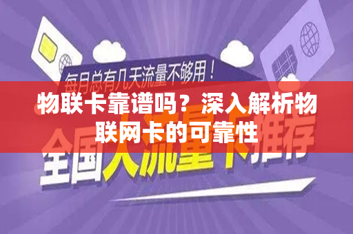 物联卡靠谱吗？深入解析物联网卡的可靠性