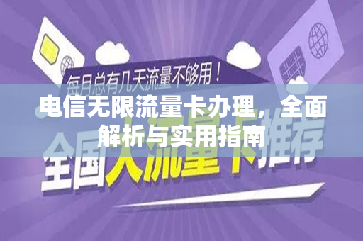 电信无限流量卡办理，全面解析与实用指南