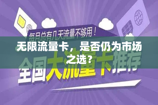 无限流量卡，是否仍为市场之选？