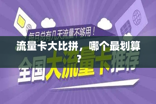 流量卡大比拼，哪个最划算？