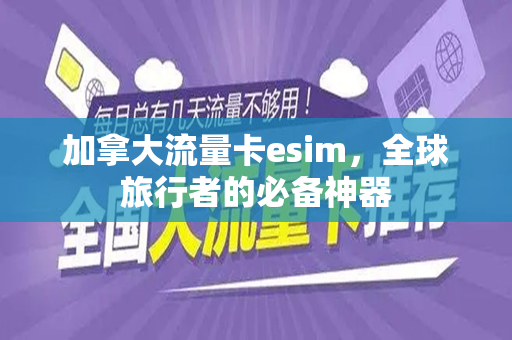 加拿大流量卡esim，全球旅行者的必备神器