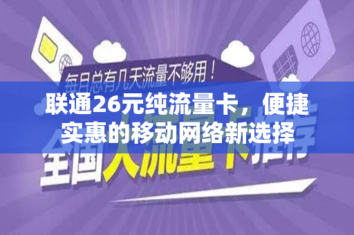 联通26元纯流量卡，便捷实惠的移动网络新选择