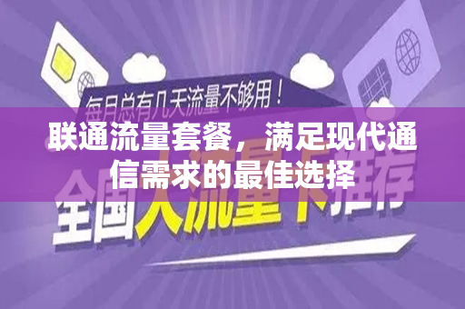 联通流量套餐，满足现代通信需求的最佳选择