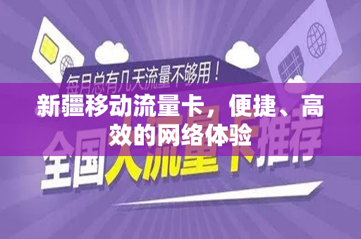 新疆移动流量卡，便捷、高效的网络体验