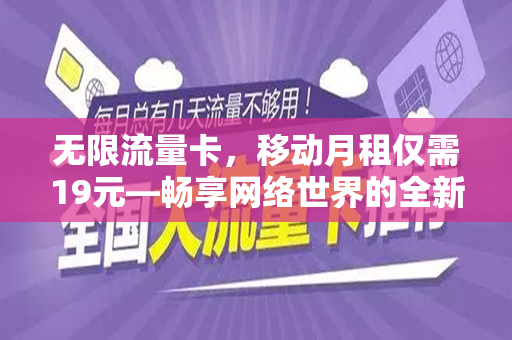 无限流量卡，移动月租仅需19元—畅享网络世界的全新选择