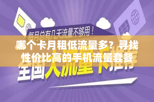 哪个卡月租低流量多？寻找性价比高的手机流量套餐