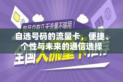 自选号码的流量卡，便捷、个性与未来的通信选择