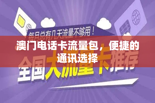 澳门电话卡流量包，便捷的通讯选择