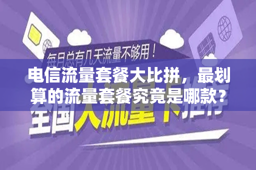 电信流量套餐大比拼，最划算的流量套餐究竟是哪款？