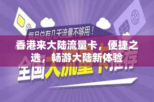 香港来大陆流量卡，便捷之选，畅游大陆新体验