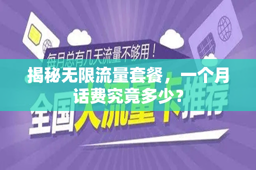 揭秘无限流量套餐，一个月话费究竟多少？