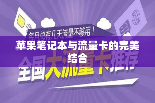 苹果笔记本与流量卡的完美结合
