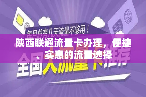 陕西联通流量卡办理，便捷、实惠的流量选择