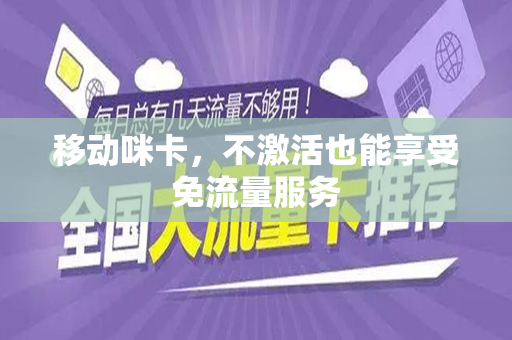 移动咪卡，不激活也能享受免流量服务