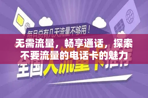 无需流量，畅享通话，探索不要流量的电话卡的魅力