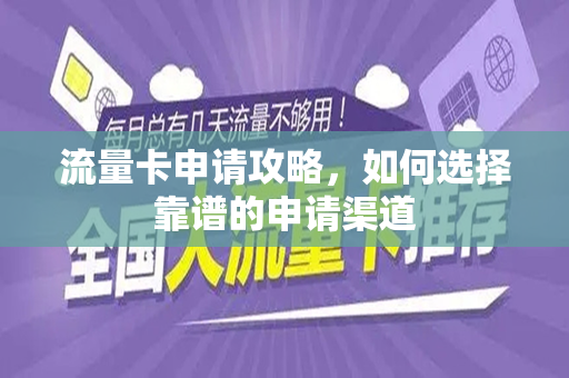 流量卡申请攻略，如何选择靠谱的申请渠道