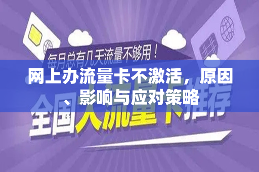 网上办流量卡不激活，原因、影响与应对策略