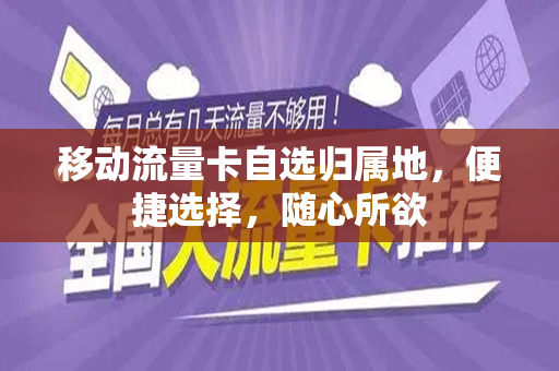 移动流量卡自选归属地，便捷选择，随心所欲