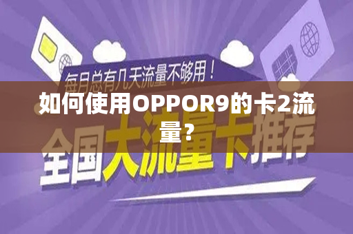 如何使用OPPOR9的卡2流量？